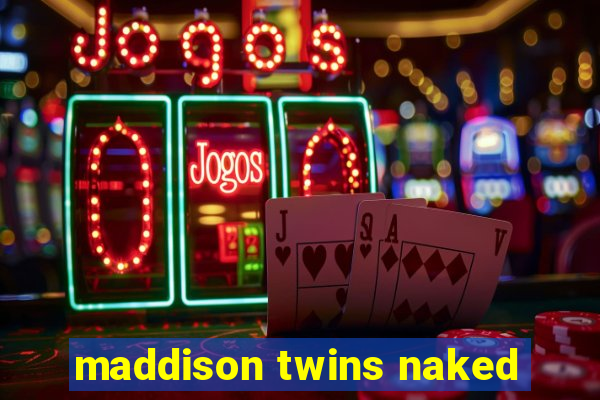 maddison twins naked